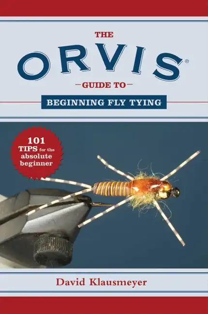 The Orvis Guide to Beginning Fly Tying: 101 Tips for the Absolute Beginner - Paperback