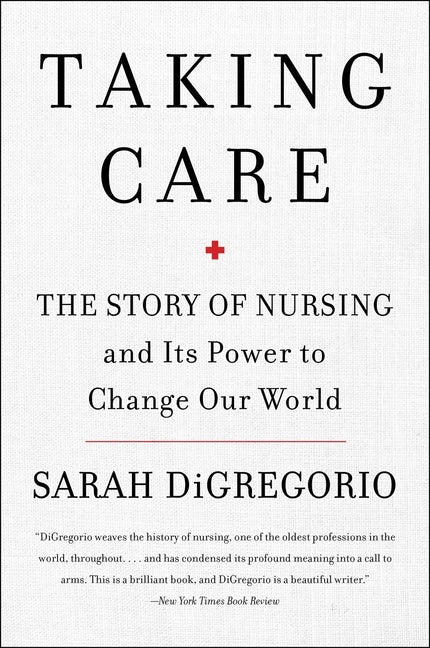 Taking Care: The Story of Nursing and Its Power to Change Our World - Paperback