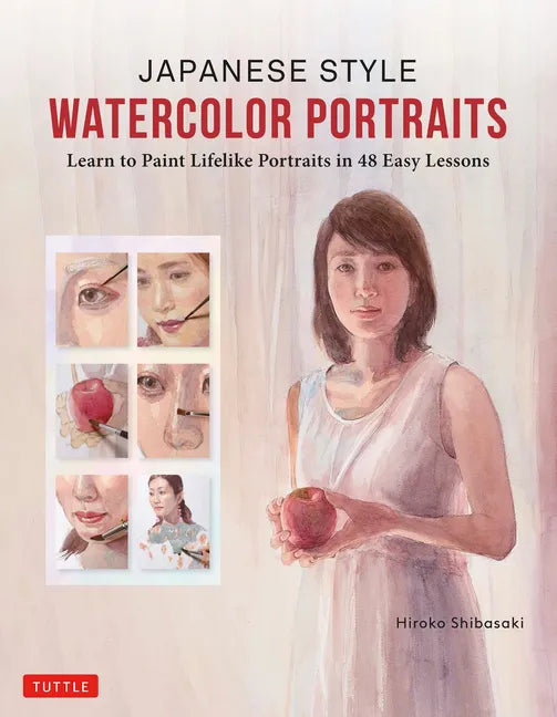 Japanese Style Watercolor Portraits: Learn to Paint Lifelike Portraits in 48 Easy Lessons (with Over 400 Illustrations) - Hardcover