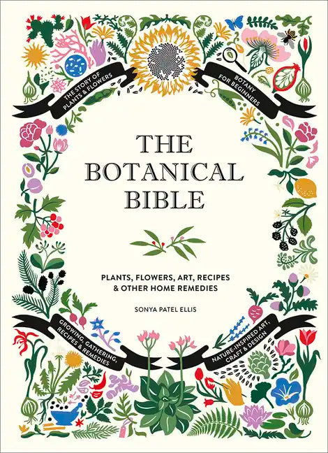 The Botanical Bible: Plants, Flowers, Art, Recipes & Other Home Uses - Hardcover