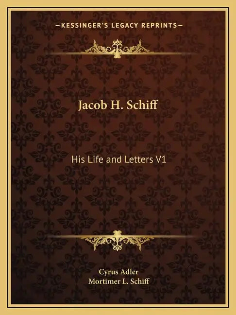 Jacob H. Schiff: His Life and Letters V1 - Paperback