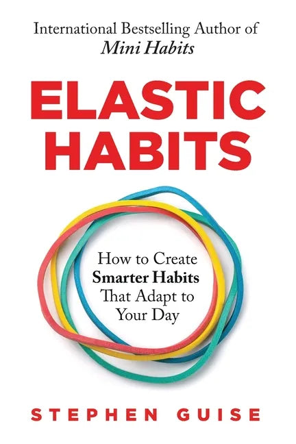 Elastic Habits: How to Create Smarter Habits That Adapt to Your Day - Paperback
