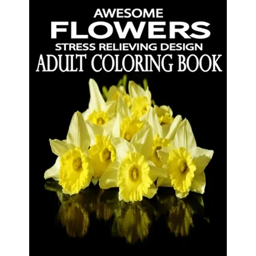 Awesome Flowers: 100 Awesome Flowers To Color an Adult Coloring Books - Paperback