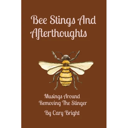 Bee Stings And Afterthoughts: Musings Around Removing The Stinger - Paperback