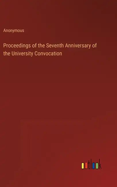 Proceedings of the Seventh Anniversary of the University Convocation - Hardcover