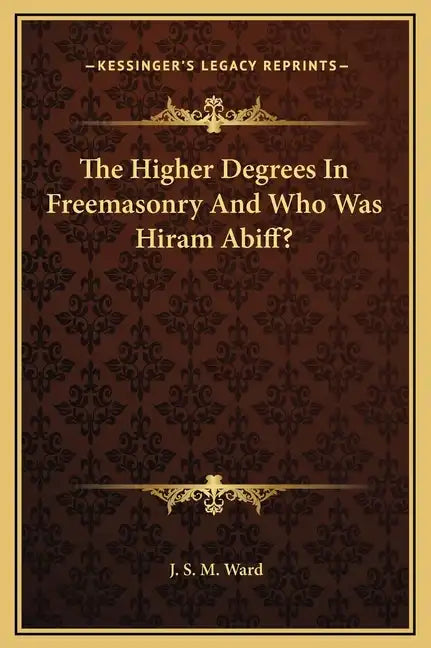 The Higher Degrees in Freemasonry and Who Was Hiram Abiff? - Hardcover