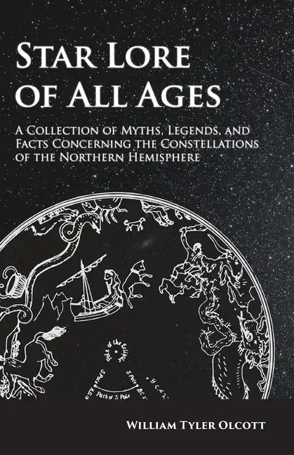 Star Lore of All Ages;A Collection of Myths, Legends, and Facts Concerning the Constellations of the Northern Hemisphere - Paperback