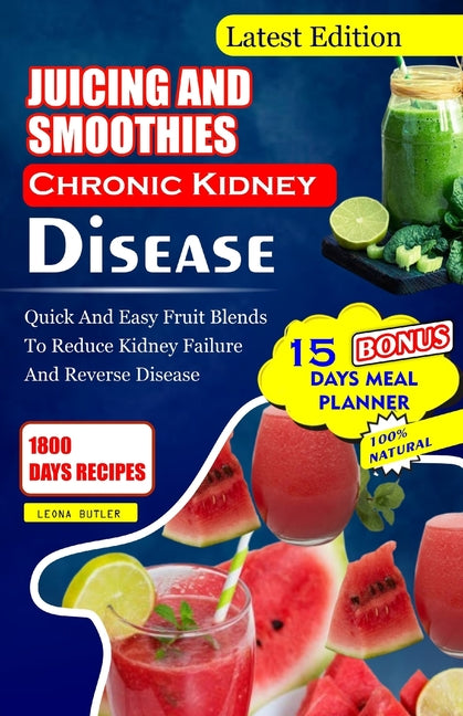 Juicing and Smoothies Chronic Kidney Disease: Quick and Easy Fruit Blends to Reduce Kidney Failure And Reverse Disease - Paperback