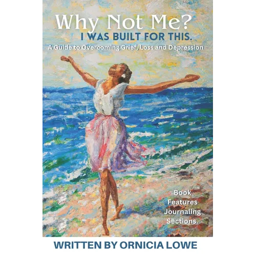 Why Not Me? I Was Built for This.: Renewing Hope: A Guide to Healing and Overcoming Grief, Loss, and Depression with Biblical Wisdom and Journaling Ex - Paperback