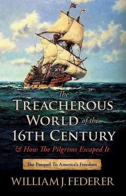 The Treacherous World of the 16th Century & How the Pilgrims Escaped It: The Prequel to America's Freedom - Paperback