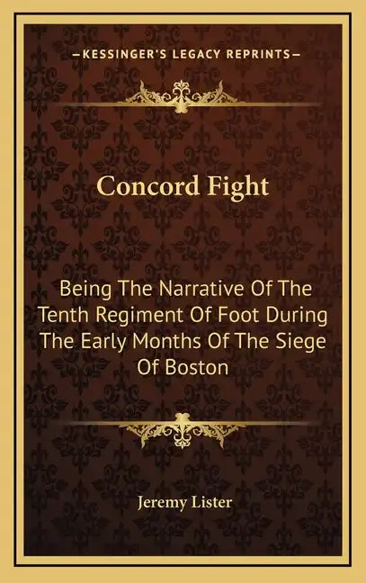 Concord Fight: Being The Narrative Of The Tenth Regiment Of Foot During The Early Months Of The Siege Of Boston - Hardcover