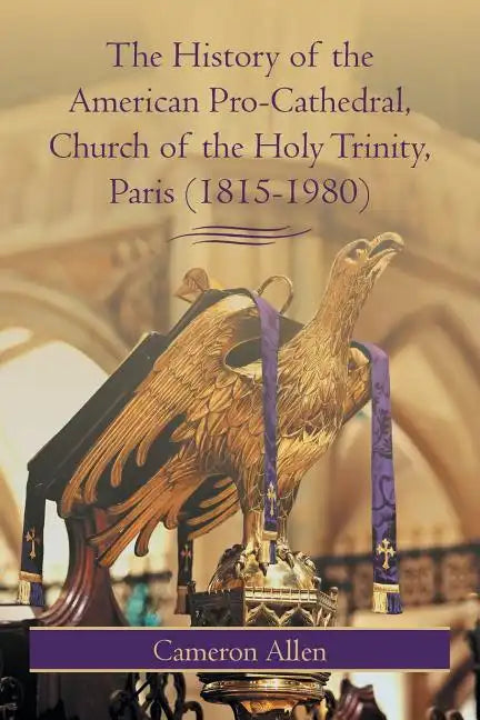 The History of the American Pro-Cathedral of the Holy Trinity, Paris (1815-1980) - Paperback