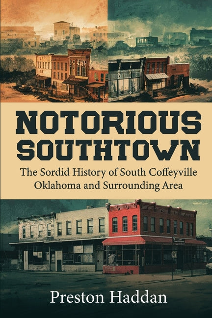 Notorious Southtown: The sordid history of south Coffeyville Oklahoma and the surrounding area - Paperback