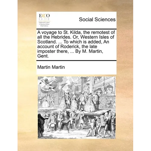 A Voyage to St. Kilda, the Remotest of All the Hebrides. Or, Western Isles of Scotland. ... to Which Is Added, an Account of Roderick, the Late Impost - Paperback