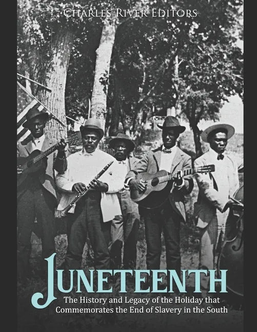 Juneteenth: The History and Legacy of the Holiday that Commemorates the End of Slavery in the South - Paperback