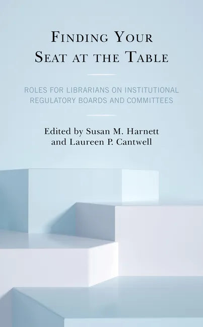 Finding Your Seat at the Table: Roles for Librarians on Institutional Regulatory Boards and Committees - Hardcover