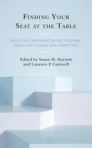 Finding Your Seat at the Table: Roles for Librarians on Institutional Regulatory Boards and Committees - Hardcover