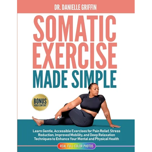 Somatic Exercise Made Simple: Learn Gentle, Accessible Exercises for Pain Relief, Stress Reduction, Improved Mobility, and Deep Relaxation Techniques - Paperback