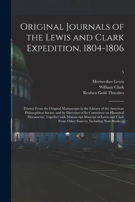 Original Journals of the Lewis and Clark Expedition, 1804-1806; Printed From the Original Manuscripts in the Library of the American Philosophical Soc - Paperback