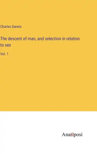 The descent of man, and selection in relation to sex: Vol. 1 - Hardcover