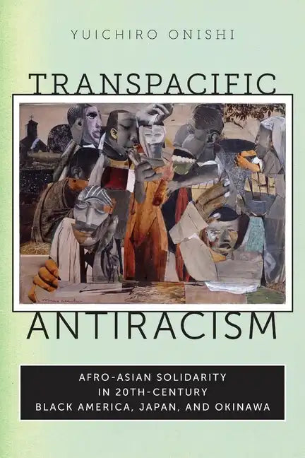 Transpacific Antiracism: Afro-Asian Solidarity in Twentieth-Century Black American, Japan, and Okinawa - Hardcover