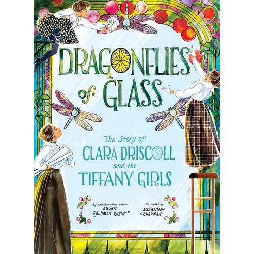 Dragonflies of Glass: The Story of Clara Driscoll and the Tiffany Girls - Hardcover