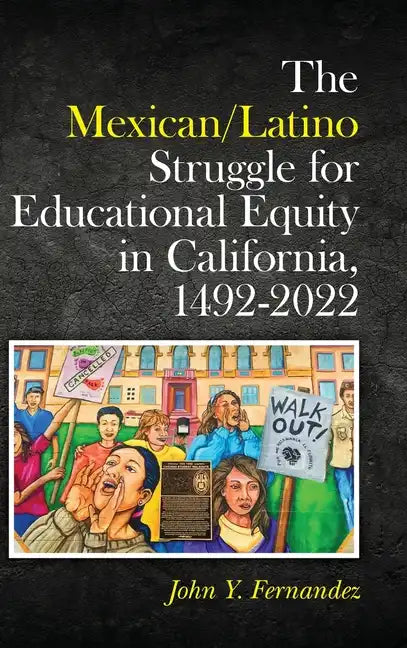 The Mexican/Latino Struggle for Educational Equity in California, 1492-2022 - Hardcover