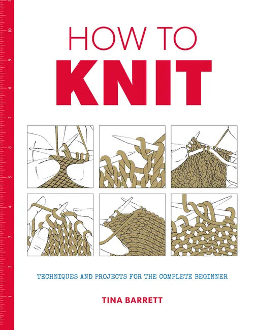 How to Knit: Techniques and Projects for the Complete Beginner - Paperback