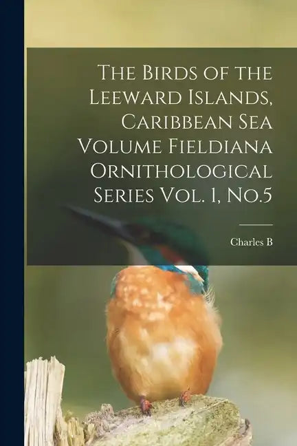 The Birds of the Leeward Islands, Caribbean sea Volume Fieldiana Ornithological Series Vol. 1, No.5 - Paperback