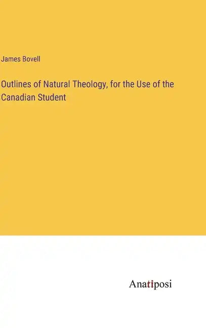 Outlines of Natural Theology, for the Use of the Canadian Student - Hardcover