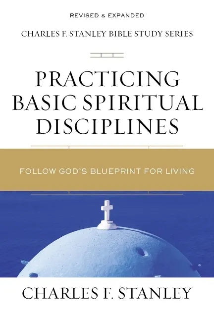 Practicing Basic Spiritual Disciplines: Follow God's Blueprint for Living - Paperback