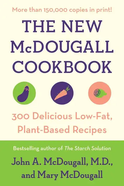 The New McDougall Cookbook: 300 Delicious Low-Fat, Plant-Based Recipes - Paperback