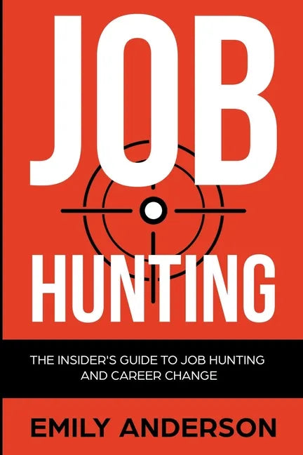 Job Hunting: The Insider's Guide to Job Hunting and Career Change: Learn How to Beat the Job Market, Write the Perfect Resume and S - Paperback