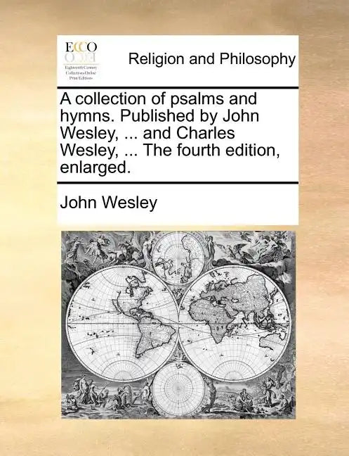A Collection of Psalms and Hymns. Published by John Wesley, ... and Charles Wesley, ... the Fourth Edition, Enlarged. - Paperback