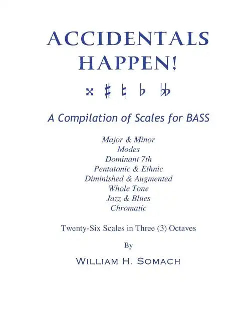 ACCIDENTALS HAPPEN! A Compilation of Scales for Double Bass in Three Octaves: Major & Minor, Modes, Dominant 7th, Pentatonic & Ethnic, Diminished & Au - Paperback