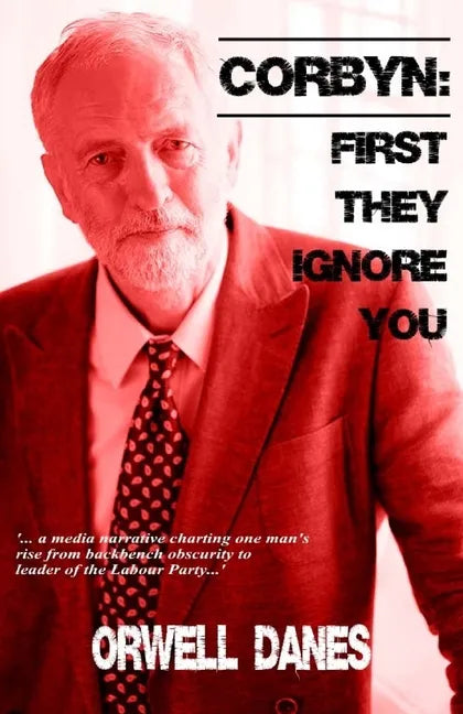 Corbyn: First they ignore you...: '... a media narrative charting Jeremy Corbyn's rise from backbench obscurity to leader of the Labour Party...' - Paperback