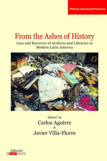 From the Ashes of History: Loss and Recovery of Archives and Libraries in Modern Latin America - Paperback