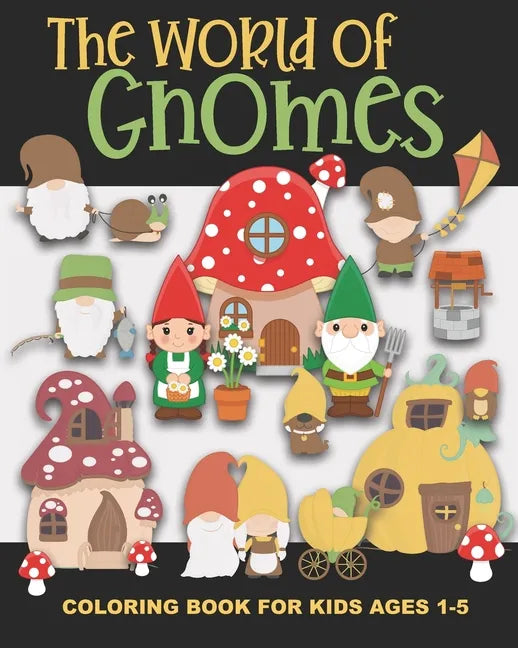 The World of Gnomes Coloring Book for Kids Ages 1-5: Cute Gnome Family, Friends, Houses, Animals, and More - Fun and Simple Images Aimed at Preschoole - Paperback