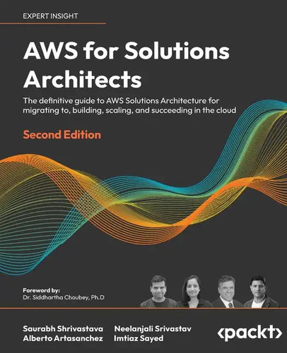 AWS for Solutions Architects - Second Edition: The definitive guide to AWS Solutions Architecture for migrating to, building, scaling, and succeeding - Paperback