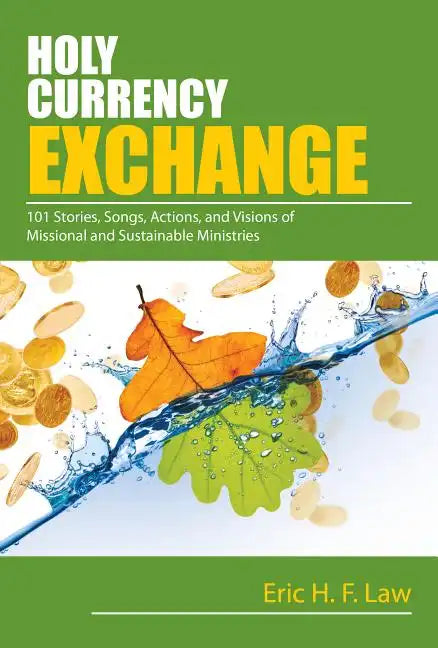 Holy Currency Exchange: 101 Stories, Songs, Actions, and Visions for Missional and Sustainable Ministries - Paperback