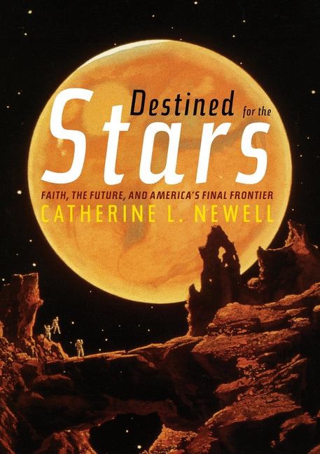 Destined for the Stars: Faith, the Future, and America's Final Frontier - Hardcover