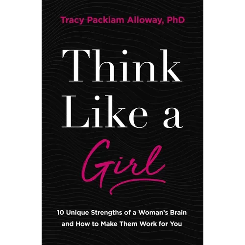 Think Like a Girl: 10 Unique Strengths of a Woman's Brain and How to Make Them Work for You - Paperback