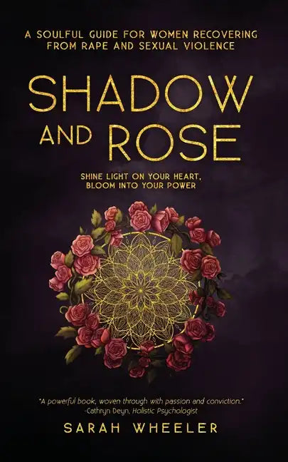 Shadow & Rose: A Soulful Guide for Women Recovering from Rape and Sexual Violence - Paperback