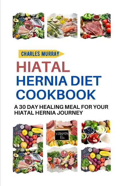 Hiatal Hernia Diet Cookbook: A 30-day healing meal for your Hiatal Hernia journey - Paperback
