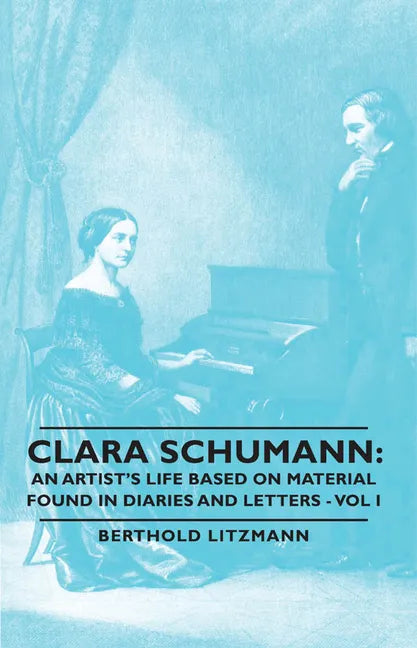 Clara Schumann: An Artist's Life Based on Material Found in Diaries and Letters - Vol I - Paperback