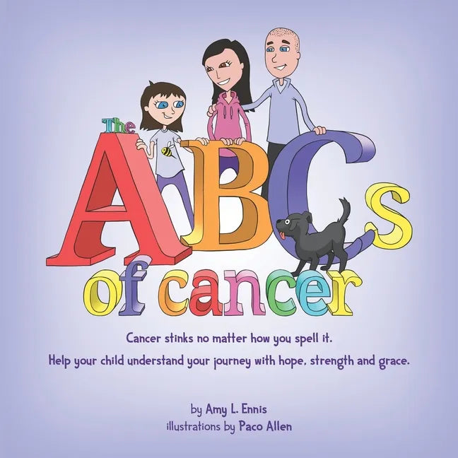 The ABCs of Cancer: Cancer stinks no matter how you spell it. Help your child understand your journey with hope, strength and grace. - Paperback