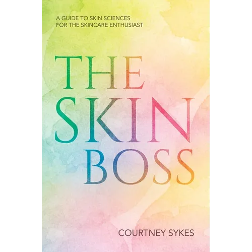 The Skin Boss: A Guide to Skin Sciences for the Skincare Enthusiast - Paperback
