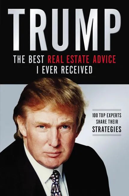 Trump: The Best Real Estate Advice I Ever Received: 100 Top Experts Share Their Strategies - Paperback