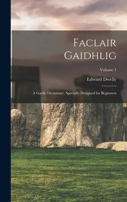 Faclair Gaidhlig: A Gaelic Dictionary, Specially Designed for Beginners; Volume 1 - Hardcover