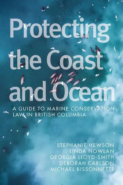 Protecting the Coast and Ocean: A Guide to Marine Conservation Law in British Columbia - Hardcover
